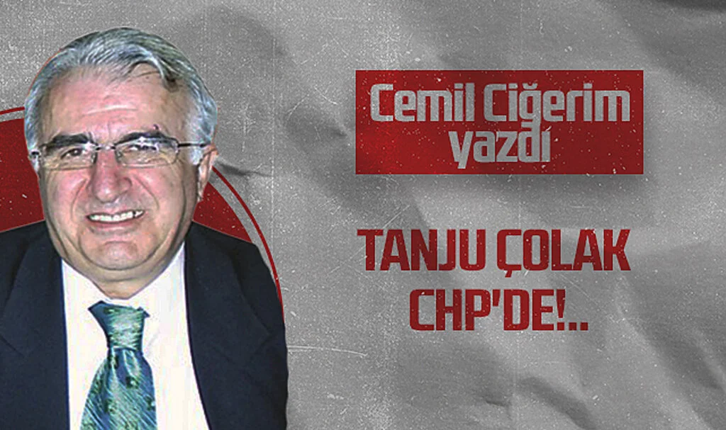 Hedef Halk Gazetesi Köşe Yazarı Cemil Ciğerim: TANJU ÇOLAK CHP'DE!..
