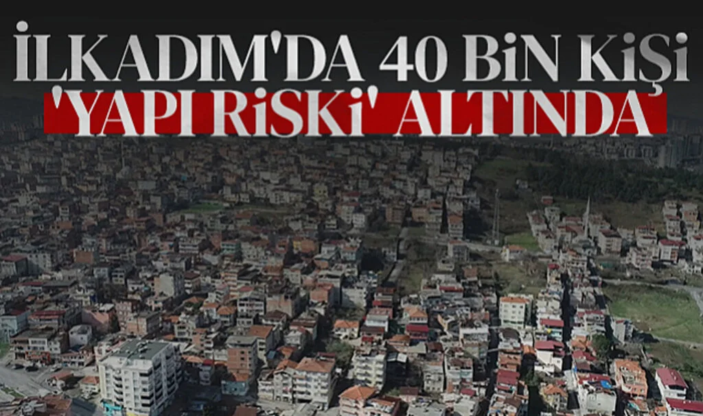 İlkadım'da 40 Bin Kişi 'Yapı Riski' Altında