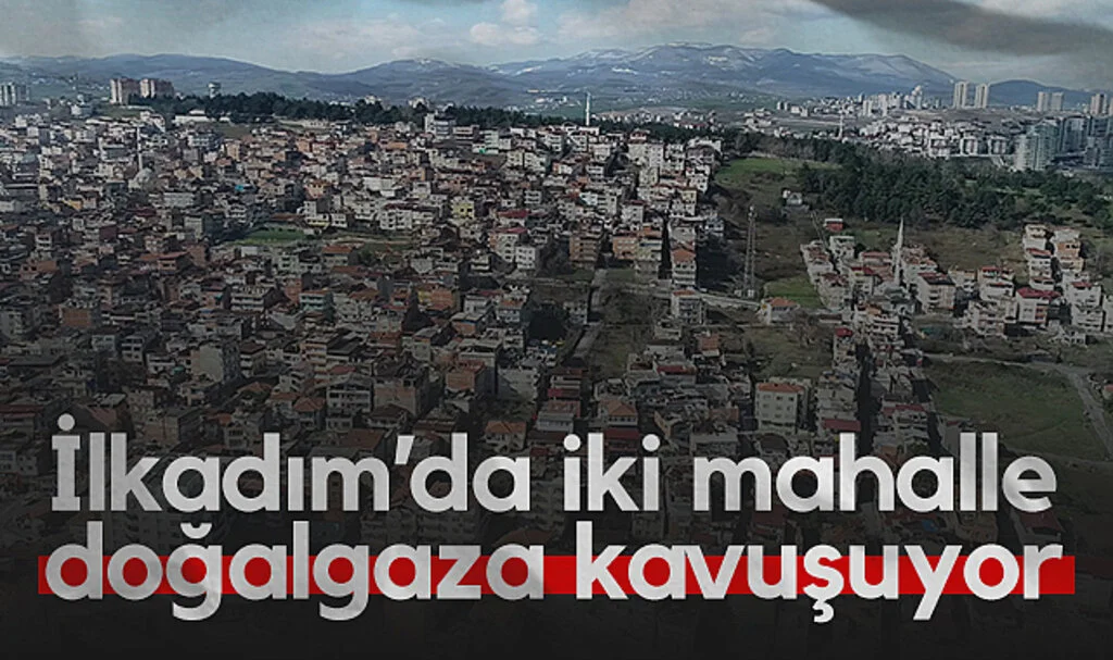 İlkadım'da İki Mahalle Doğalgaza Kavuşuyor