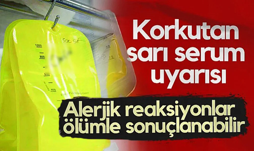 Korkutan Sarı Serum Uyarısı: "Alerjik Reaksiyonlar Ölümle Sonuçlanabilir"