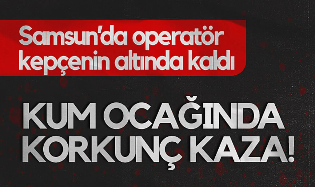 Kum Ocağında Korkunç Kaza! Operatör Kepçenin Altında Kaldı