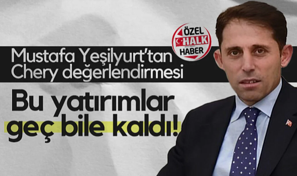 Mustafa Yeşilyurt’tan Chery Değerlendirmesi: Bu Yatırımlar Geç Bile Kaldı!