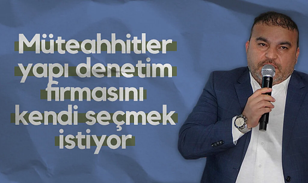 Müteahhitler yapı denetim firmasını kendi seçmek istiyor