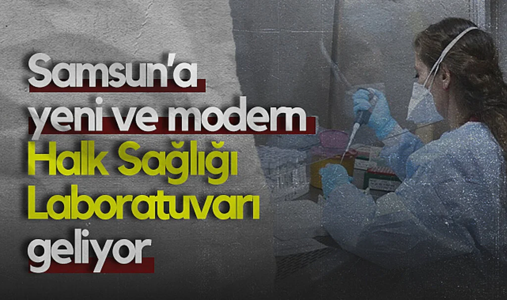 Samsun’a Yeni ve Modern Halk Sağlığı Laboratuvarı Geliyor