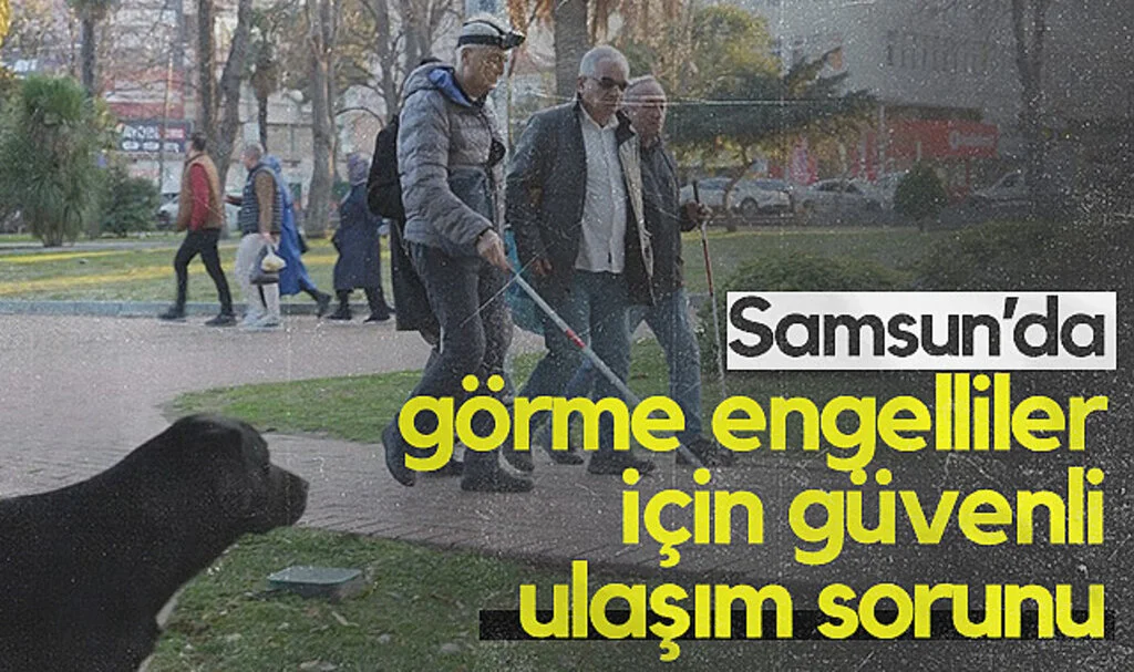 Samsun'da Görme Engelliler İçin Güvenli Ulaşım Sorunu