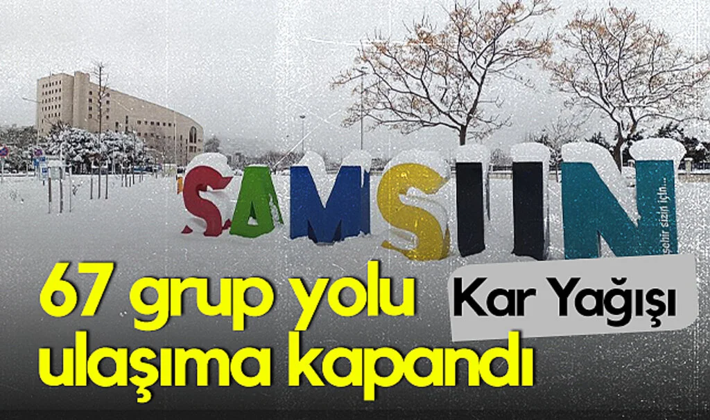 Samsun'da Kar Yağışı: 67 Grup Yolu Ulaşıma Kapandı