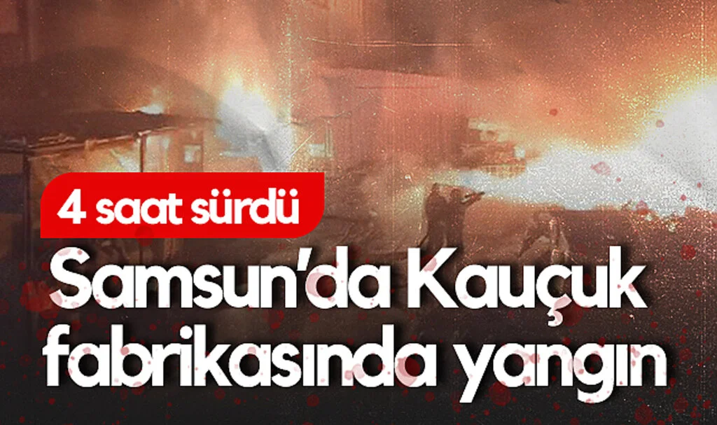 Samsun'da Kauçuk Fabrikasında Yangın: 4 Saatte Söndürüldü