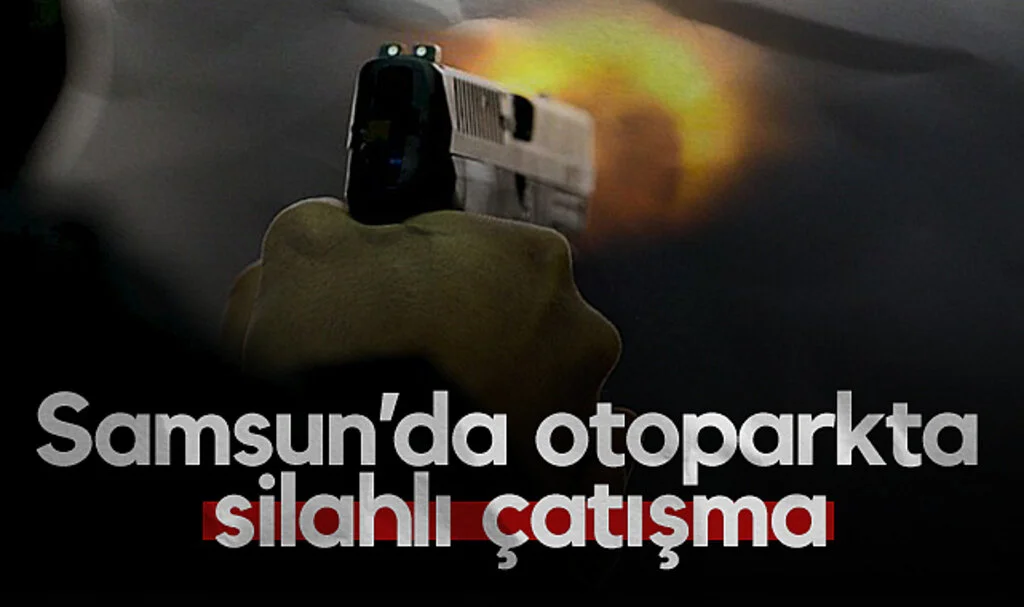 Samsun'da otoparkta silahlı çatışma: 3 gözaltı