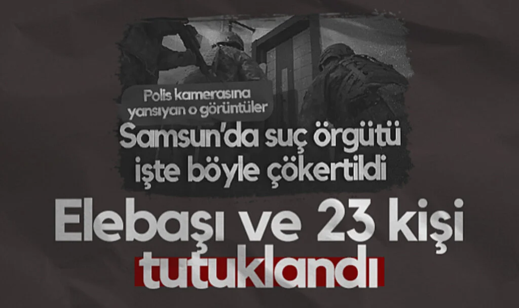 Samsun’da Suç Örgütü Çökertildi! Elebaşı ve 23 Kişi Tutuklandı
