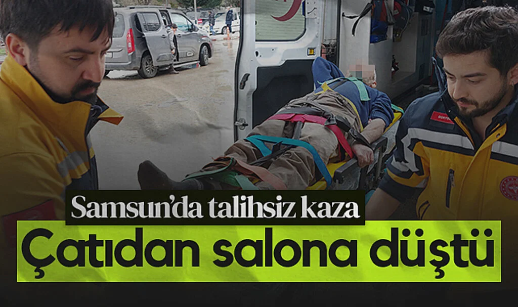Samsun’da Talihsiz Kaza: Çatıdan Salona Düştü