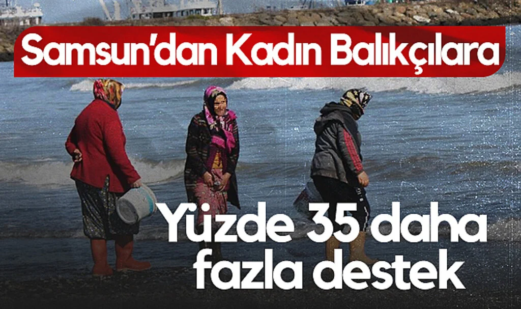 Samsun’dan Kadın Balıkçılara Yüzde 35 Daha Fazla Destek