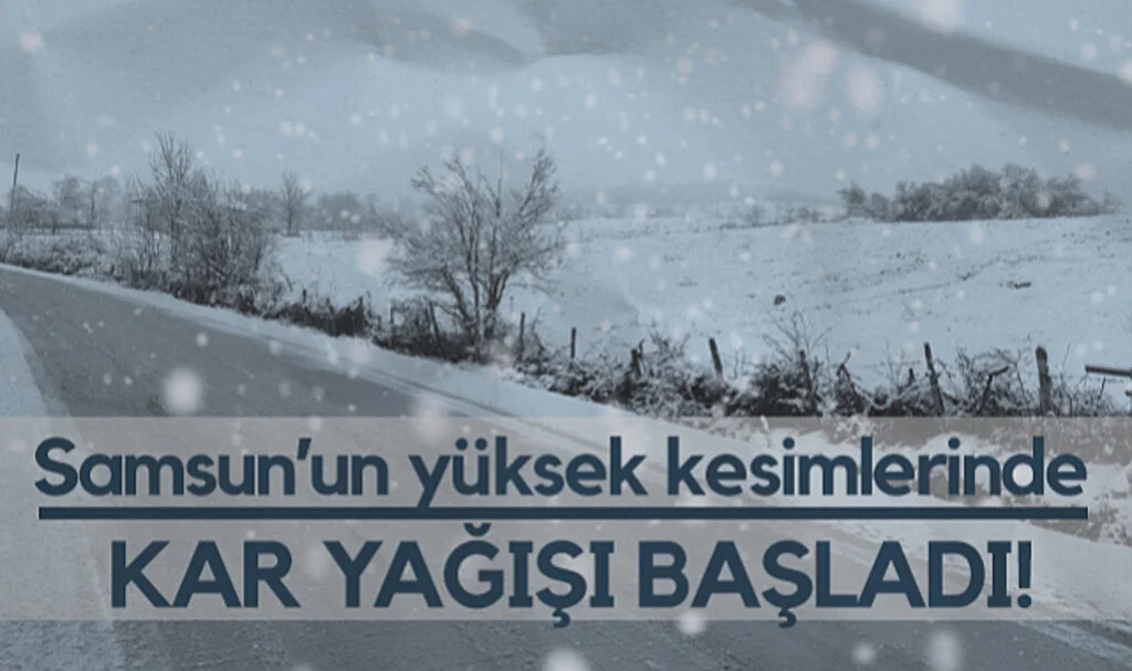 Samsun’un Yüksek Kesimlerinde Kar Yağışı Başladı!