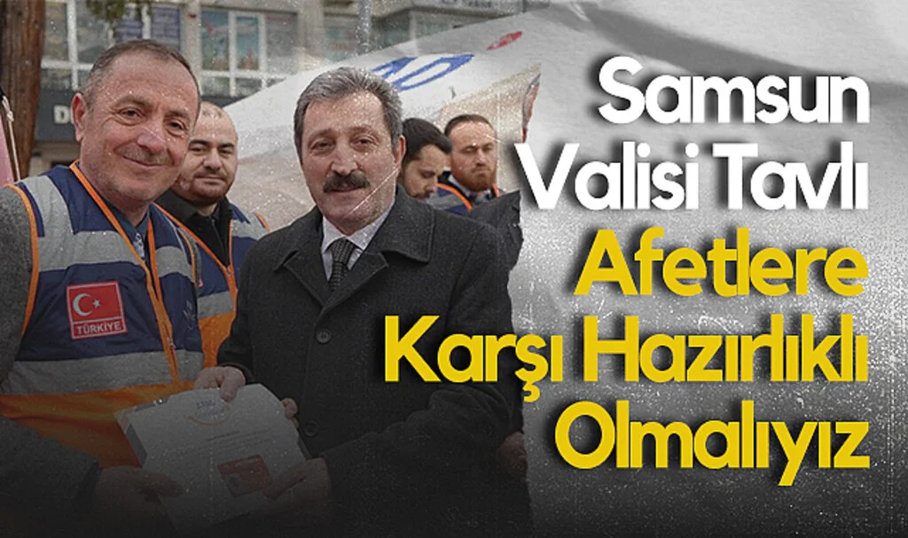 Samsun Valisi Tavlı: Afetlere Karşı Hazırlıklı Olmalıyız
