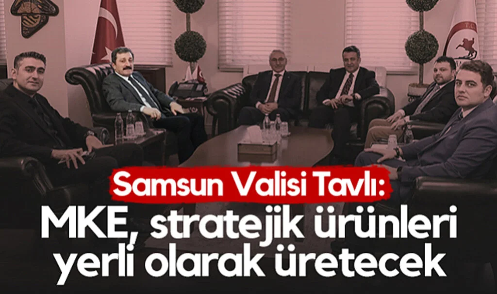 Samsun Valisi Tavlı: "MKE, Stratejik Ürünleri Yerli Olarak Üretecek"