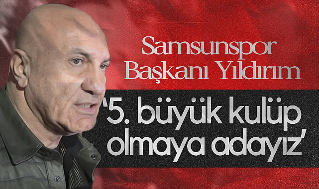 Samsunspor Başkanı Yıldırım: '5. Büyük Kulüp Olmaya Adayız'