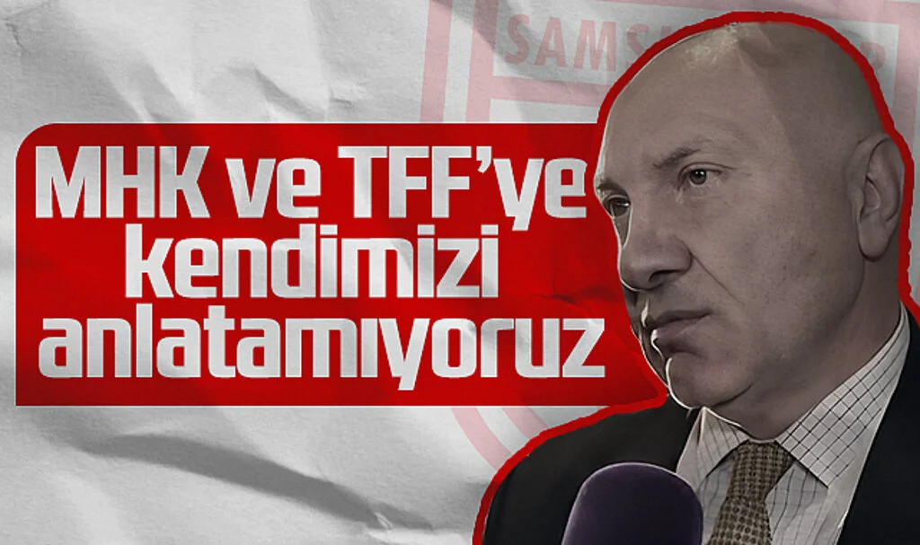 Samsunspor Başkanı Yüksel Yıldırım: MHK ve TFF’ye Kendimizi Anlatamıyoruz