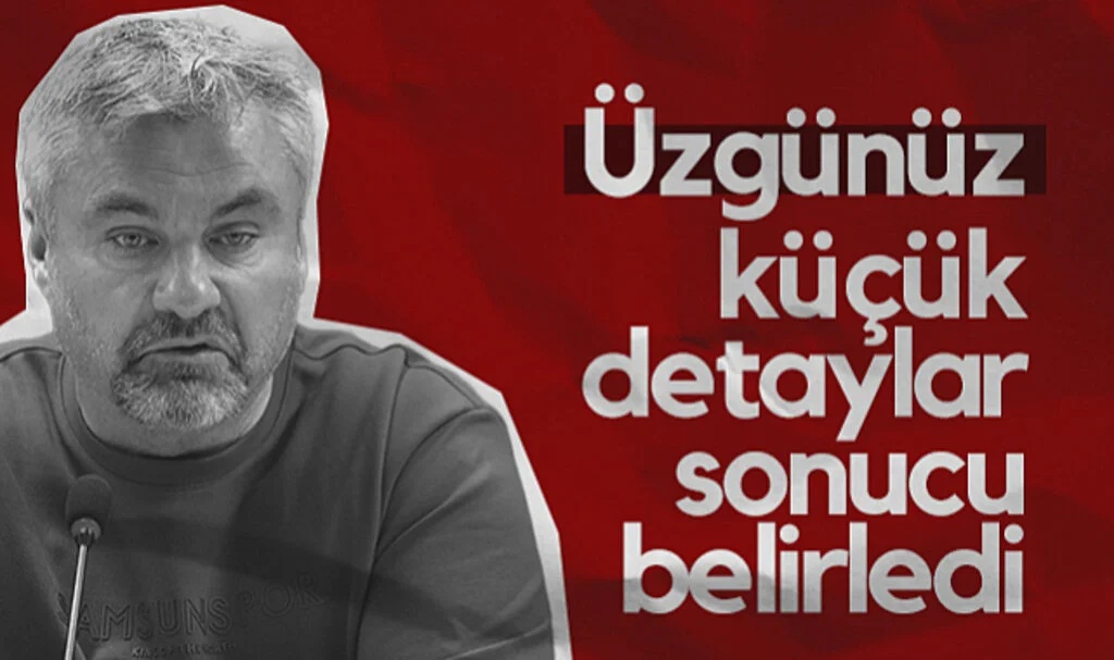 Samsunspor Teknik Direktörü Reis: "Üzgünüz, Küçük Detaylar Sonucu Belirledi"