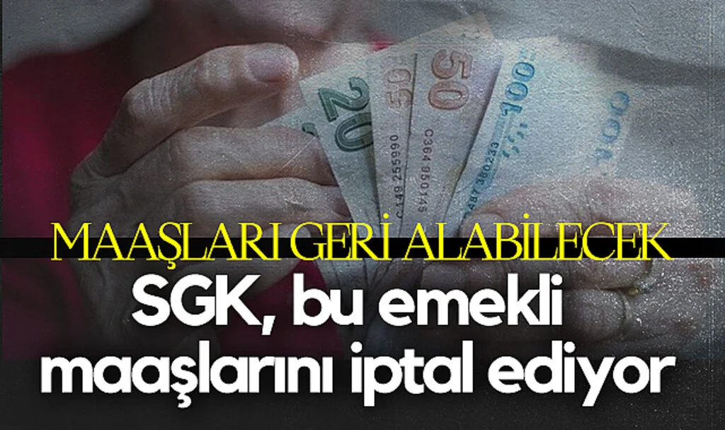 SGK, Bu Emekli Maaşlarını İptal Ediyor