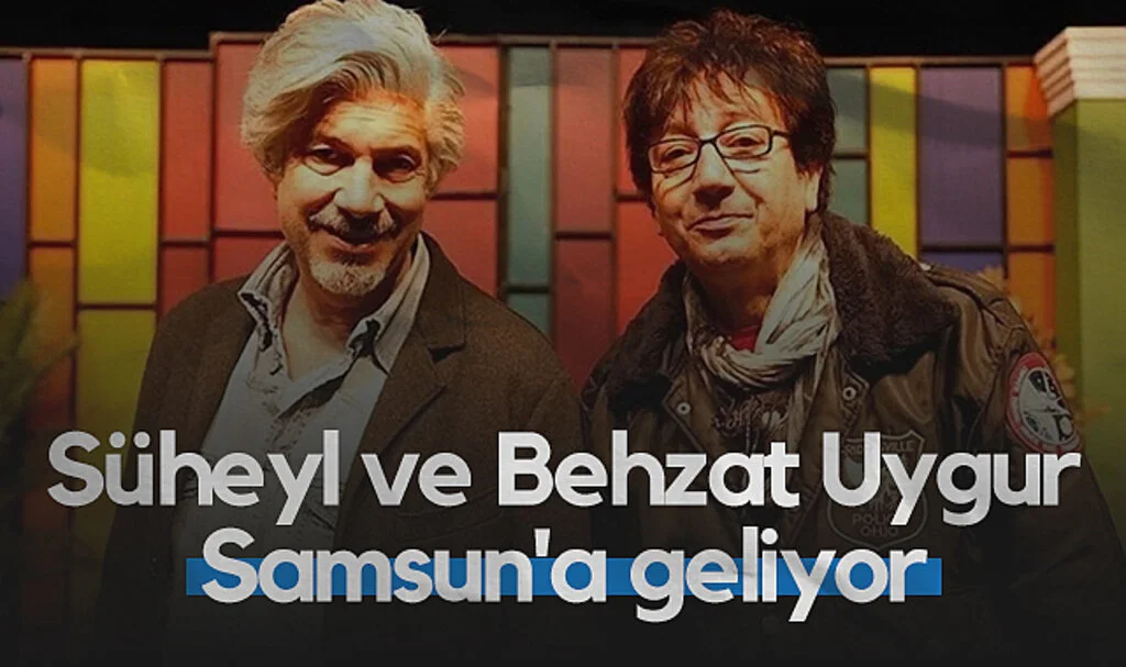Süheyl ve Behzat Uygur, Samsun'a geliyor