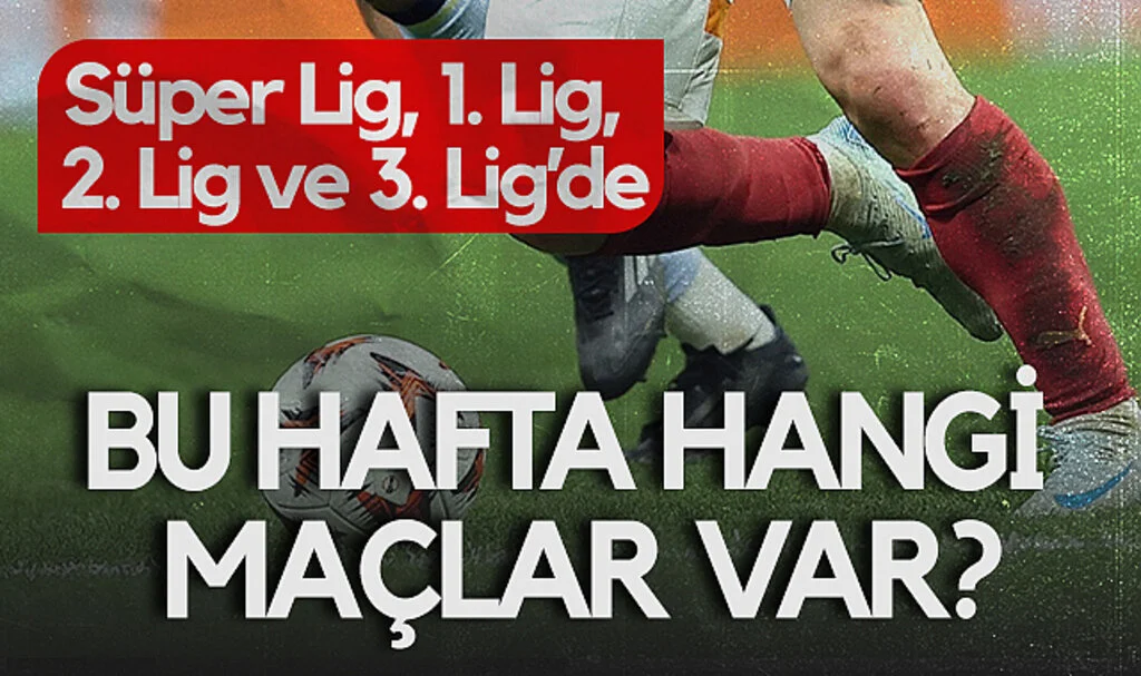 Süper Lig, 1. Lig, 2. Lig ve 3. Lig’de Bu Hafta Hangi Maçlar Var?