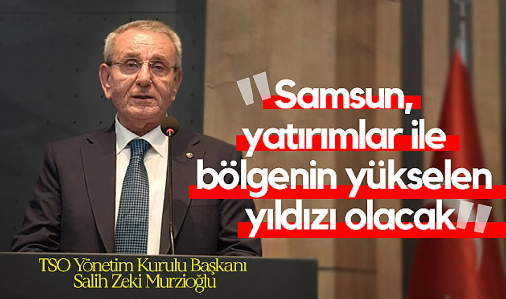 TSO Başkanı Murzioğlu: "Samsun, Yatırımlar ile Bölgenin Yükselen Yıldızı Olacak"