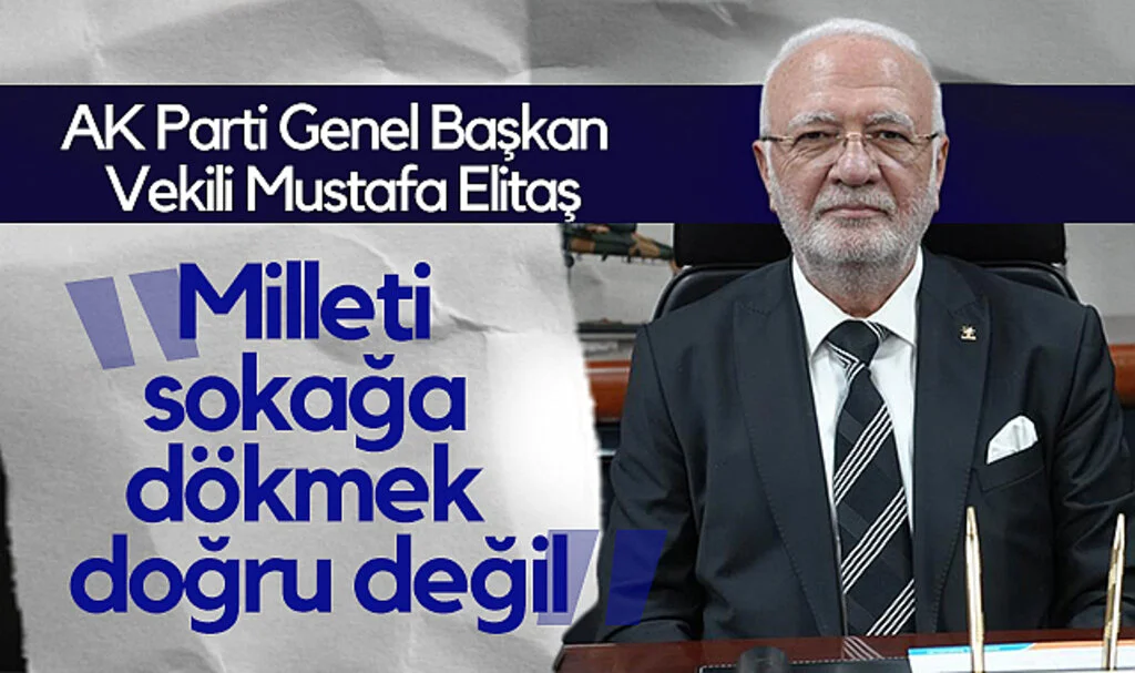 AK Parti Genel Başkan Vekili Mustafa Elitaş: "Milleti Sokağa Dökmek Doğru Değil"
