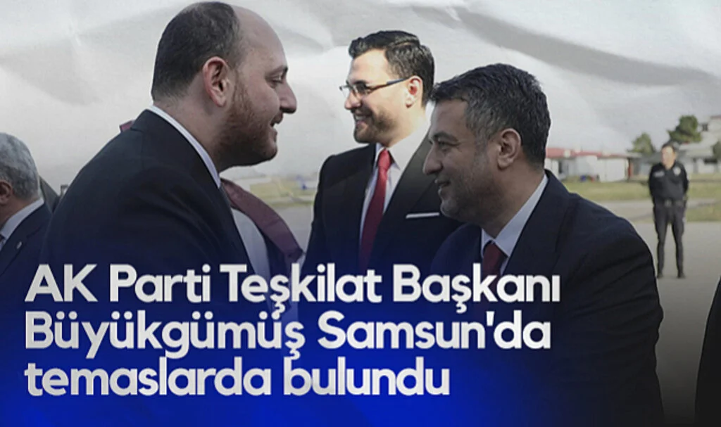 AK Parti Teşkilat Başkanı Ahmet Büyükgümüş Samsun'da Temaslarda Bulundu