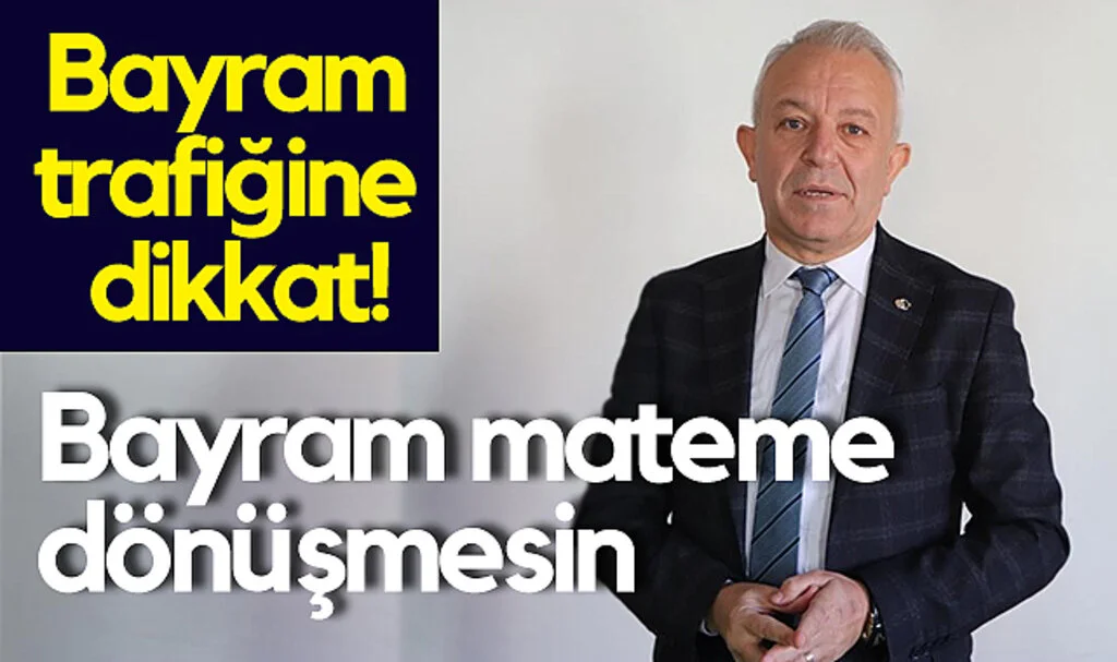Bayram Trafiğine Dikkat: Bayram Mateme Dönüşmesin