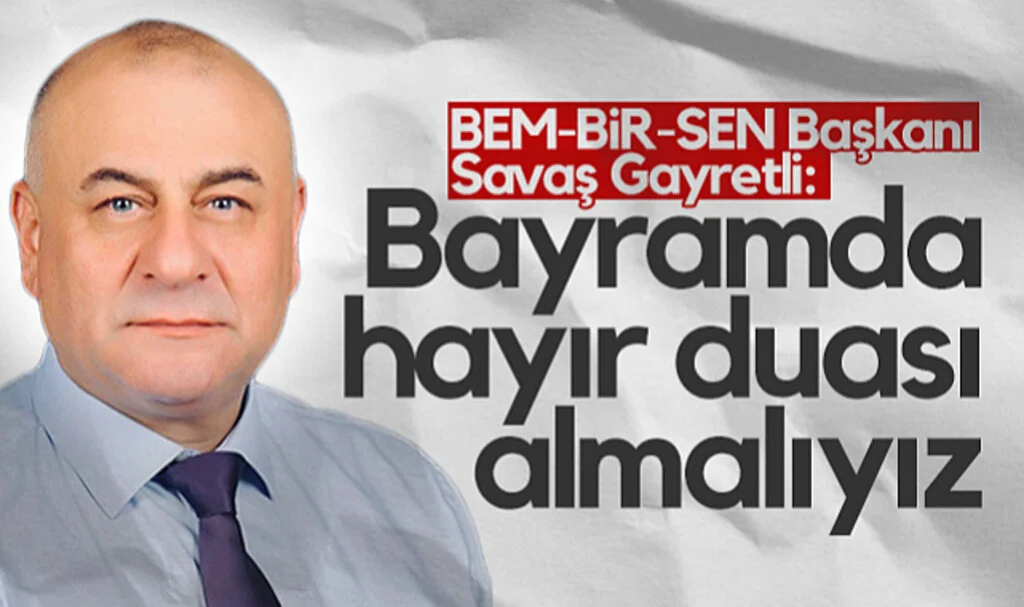 BEM-BİR-SEN Başkanı Savaş Gayretli: Bayramda Hayır Duası Almalıyız