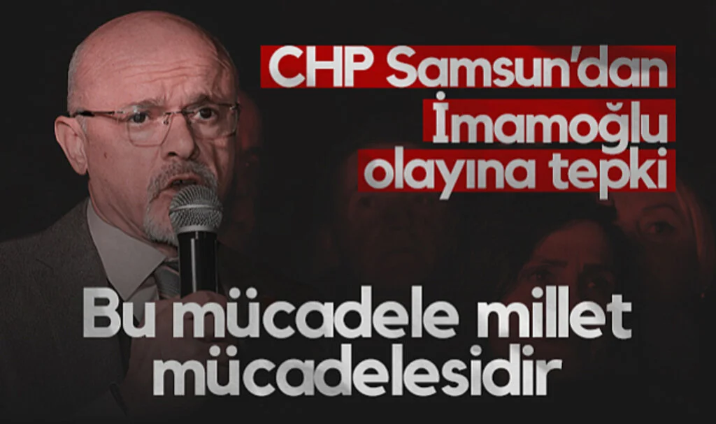 CHP Samsun’dan İmamoğlu Olayına Tepki: Bu Mücadele Millet Mücadelesidir