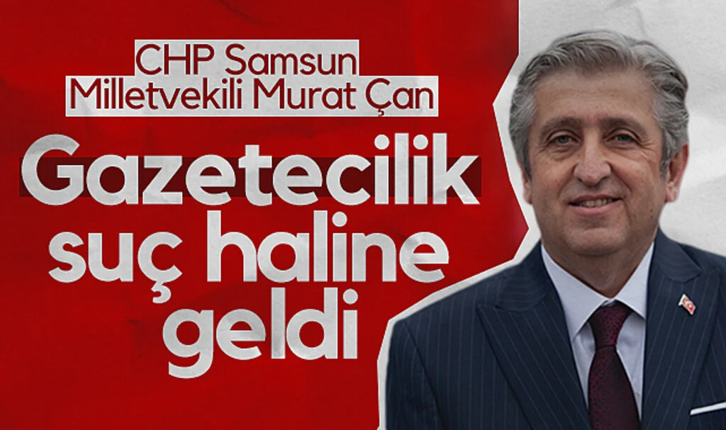CHP Samsun Milletvekili Murat Çan: Gazetecilik Suç Haline Geldi