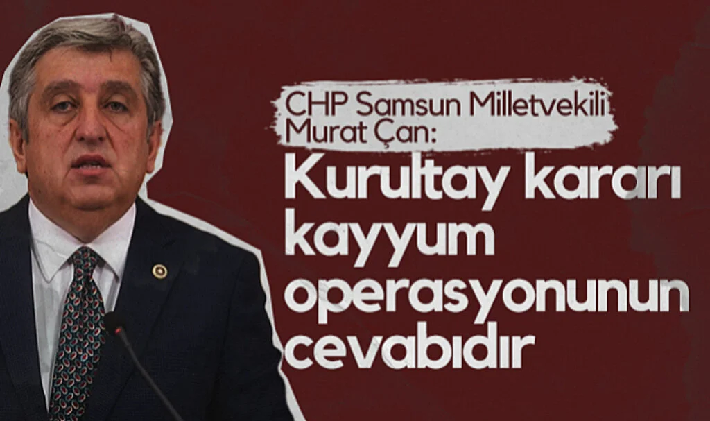 CHP Samsun Milletvekili Murat Çan: Kurultay Kararı Kayyum Operasyonunun Cevabıdır