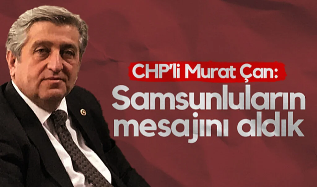 CHP Samsun Milletvekili Murat Çan: Samsunluların Mesajını Aldık