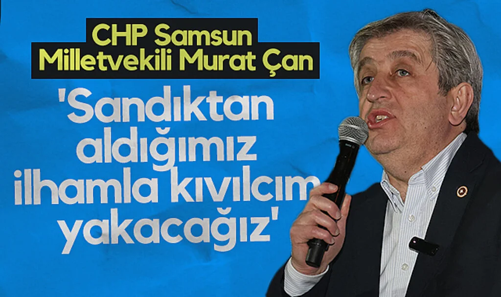 CHP Samsun Milletvekili Murat Çan: Sandıktan aldığımız ilhamla kıvılcım yakacağız