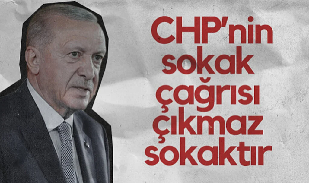 Cumhurbaşkanı Recep Tayyip Erdoğan: CHP'nin Sokak Çağrısı Çıkmaz Sokaktır
