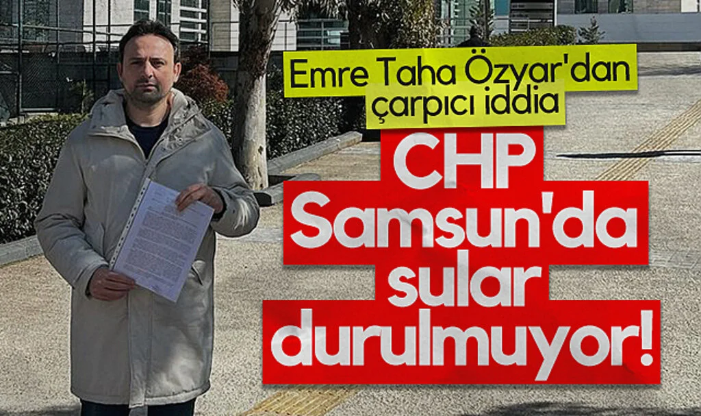 Emre Taha Özyar'dan Çarpıcı İddia CHP Samsun'da Sular Durulmuyor!