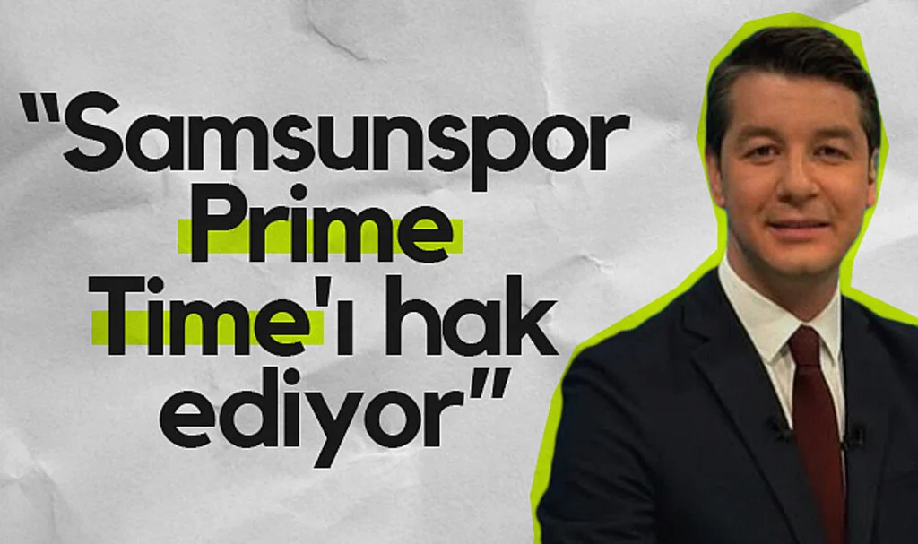 Erman Gönülşen: Samsunspor, Süper Lig'in Kalitesini Artırıyor!