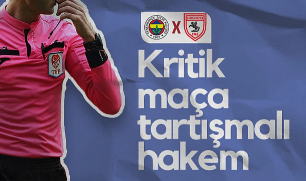 Fenerbahçe-Samsunspor Maçına Tartışmalı Hakem