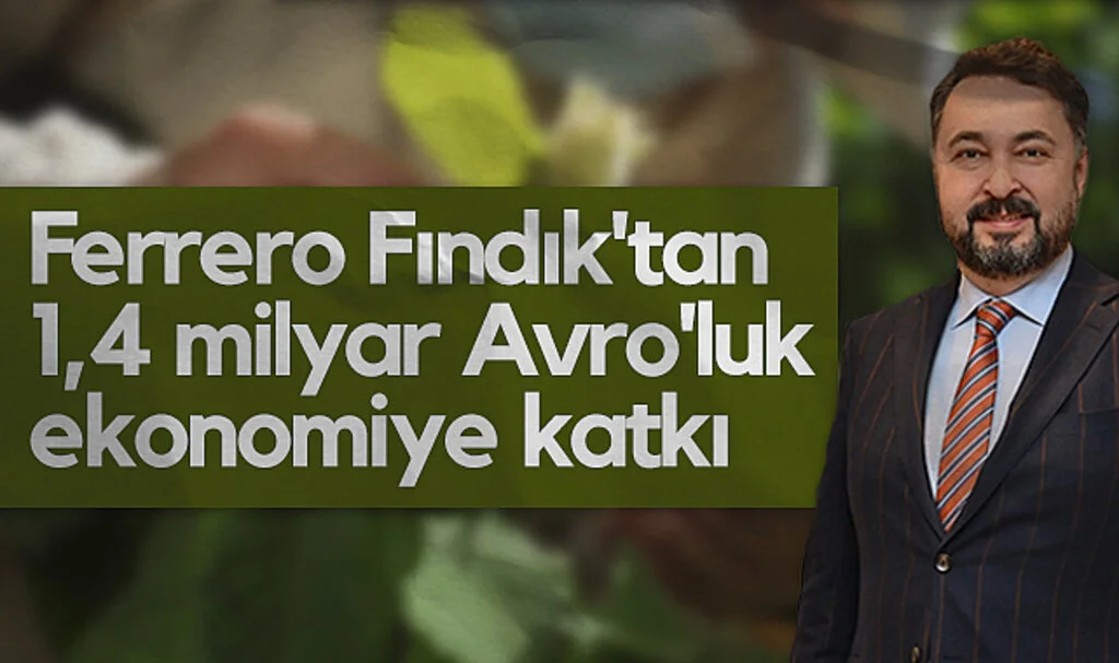 Ferrero Fındık'tan ekonomiye 1,4 milyar Avro'luk katkı