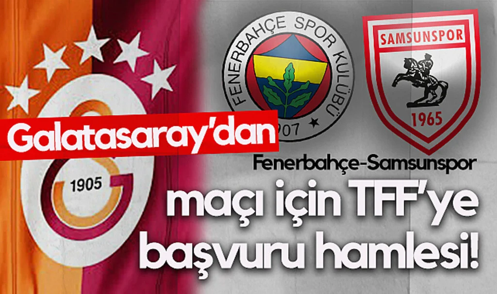 Galatasaray’dan Fenerbahçe-Samsunspor Maçı İçin TFF’ye Başvuru!