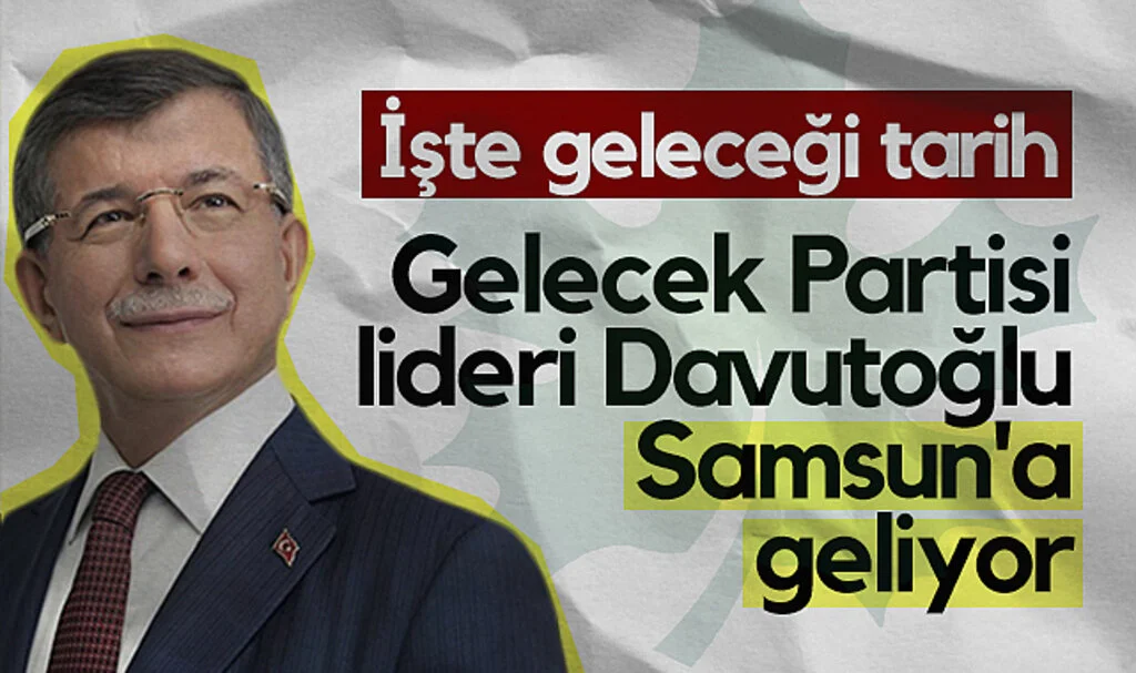 Gelecek Partisi lideri Ahmet Davutoğlu Samsun'a geliyor