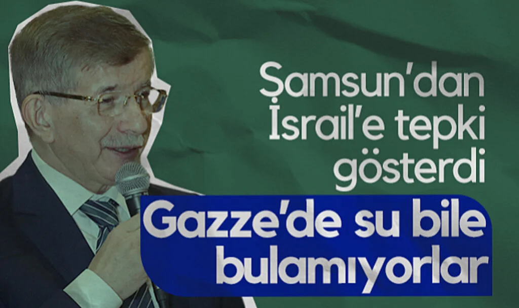 Gelecek Partisi Lideri Ahmet Davutoğlu Samsun'dan İsrail'e Tepki Gösterdi: Gazze’de Su Bile Bulamıyorlar