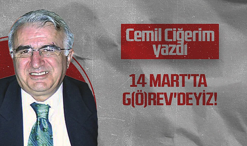 Hedef Halk Gazetesi Köşe Yazarı Cemil Ciğerim: 14 MART'TA G(Ö)REV'DEYİZ!