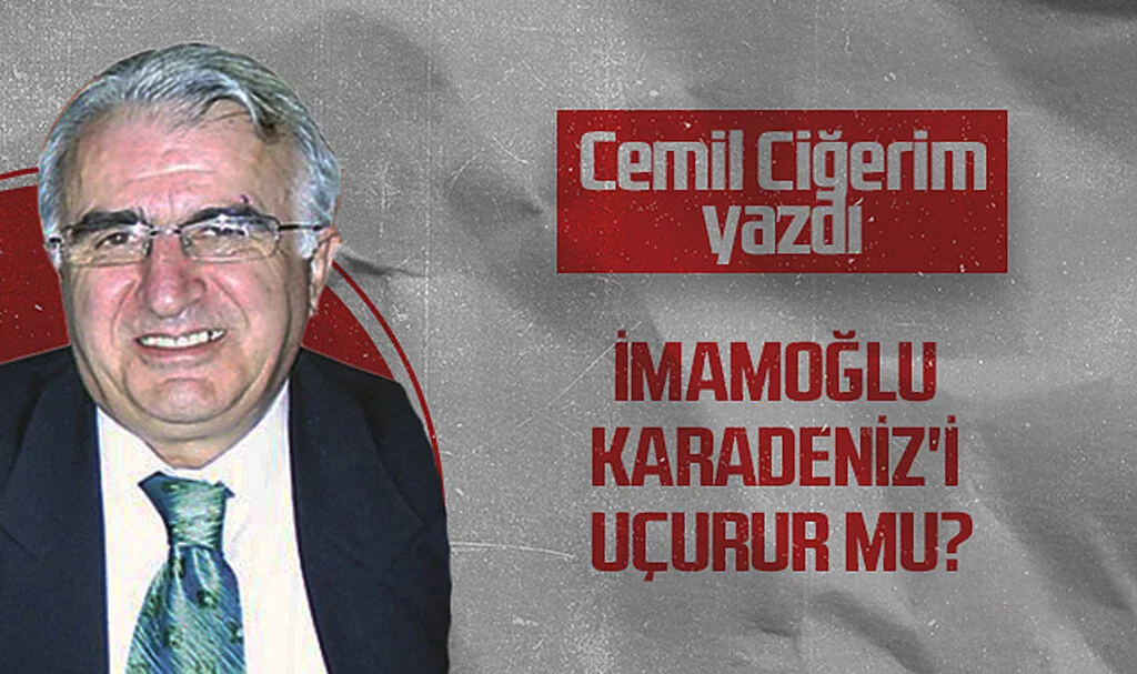 Hedef Halk Gazetesi Köşe Yazarı Cemil Ciğerim: İMAMOĞLU KARADENİZ'İ UÇURUR MU?