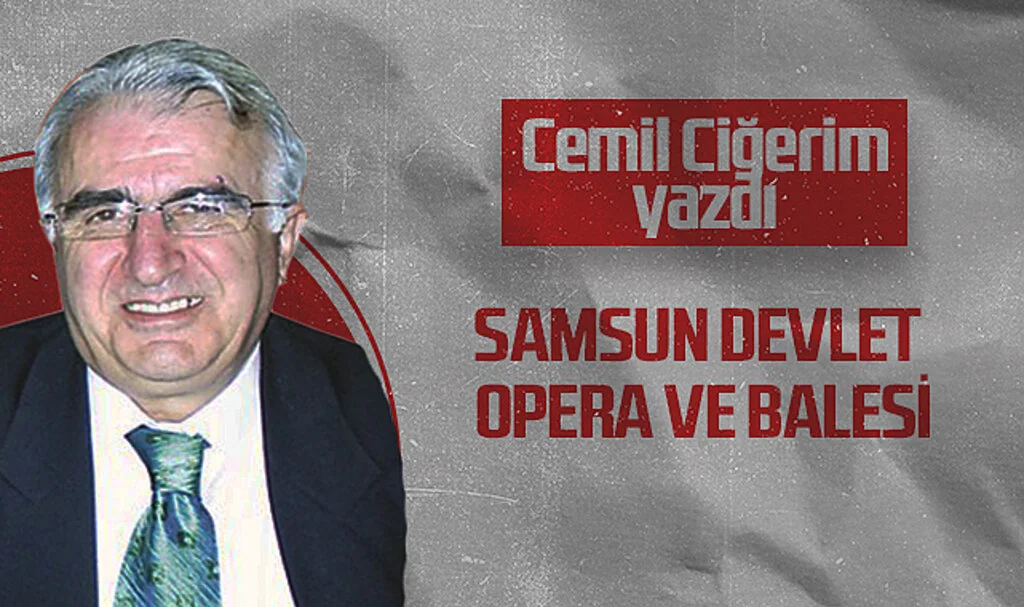 Hedef Halk Gazetesi Köşe Yazarı Cemil Ciğerim: SAMSUN DEVLET OPERA VE BALESİ