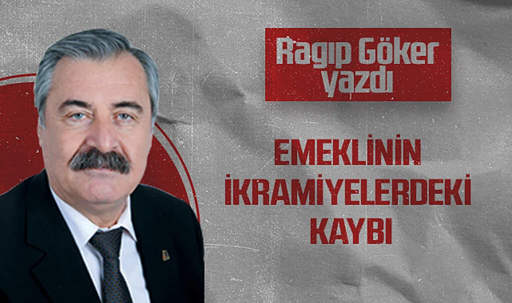 Hedef Halk Gazetesi Köşe Yazarı Ragıp Göker: EMEKLİNİN İKRAMİYELERDEKİ KAYBI