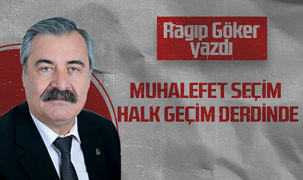 Hedef Halk Gazetesi Köşe Yazarı Ragıp Göker: MUHALEFET SEÇİM HALK GEÇİM DERDİNDE