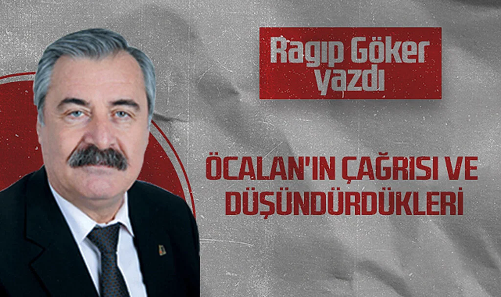 Hedef Halk Gazetesi Köşe Yazarı Ragıp Göker: ÖCALAN'IN ÇAĞRISI VE DÜŞÜNDÜRDÜKLERİ