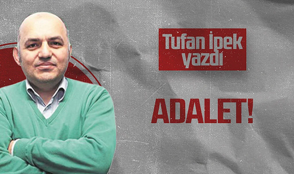 Hedef Halk Gazetesi Köşe Yazarı Tufan İpek: ADALET!