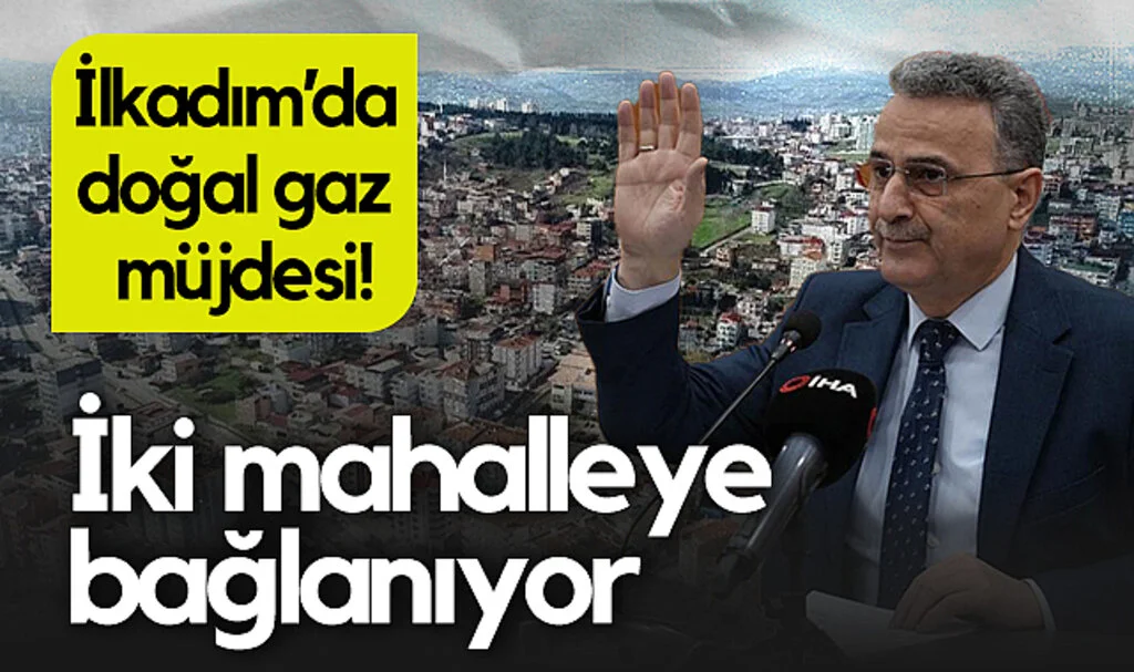 İlkadım'da Doğal Gaz Müjdesi! İki Mahalleye Bağlanıyor
